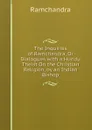 The Inquiries of Ramchandra, Or Dialogues with a Hundu Theist On the Christian Religion, by an Indian Bishop - Ramchandra