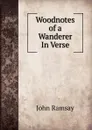 Woodnotes of a Wanderer In Verse. - John Ramsay