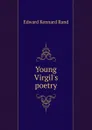 Young Virgil.s poetry - Edward Kennard Rand