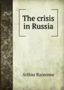 The crisis in Russia - Arthur Ransome