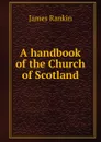 A handbook of the Church of Scotland - James Rankin