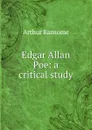 Edgar Allan Poe: a critical study - Arthur Ransome