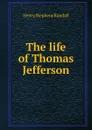 The life of Thomas Jefferson - Henry Stephens Randall