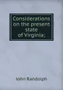 Considerations on the present state of Virginia; - John Randolph