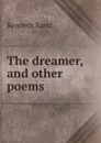 The dreamer, and other poems - Kenneth Rand