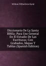 Diccionario De La Santa Biblia: Para Uso General En El Estudio De Las Escrituras; Con Grabados, Mapas Y Tablas (Spanish Edition) - William Wilberforce Rand