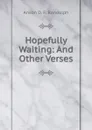 Hopefully Waiting: And Other Verses - Anson D. F. Randolph