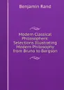 Modern Classical Philosophers: Selections Illustrating Modern Philosophy from Bruno to Bergson - Benjamin Rand