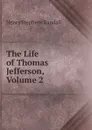 The Life of Thomas Jefferson, Volume 2 - Henry Stephens Randall