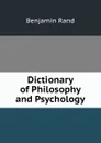 Dictionary of Philosophy and Psychology - Benjamin Rand