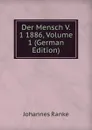 Der Mensch V. 1 1886, Volume 1 (German Edition) - Johannes Ranke