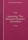 Karanog: The Romano-Nubian Cemetery - David Randall-MacIver