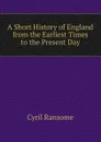 A Short History of England from the Earliest Times to the Present Day - Cyril Ransome