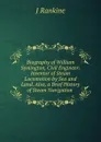 Biography of William Symington, Civil Engineer: Inventor of Steam Locomotion by Sea and Land. Also, a Brief History of Steam Navigation . - J Rankine