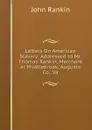 Letters On American Slavery: Addressed to Mr. Thomas Rankin, Merchant at Middlebrook, Augusta Co., Va - John Rankin