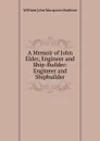 A Memoir of John Elder, Engineer and Ship-Builder: Engineer and Shipbuilder - William John Macquorn Rankine