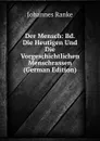 Der Mensch: Bd. Die Heutigen Und Die Vorgeschichtlichen Menschrassen (German Edition) - Johannes Ranke