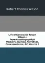 Life of General Sir Robert Wilson .: From Autobiographical Memoirs, Journals, Narratives, Correspondence, .C, Volume 1 - Robert Thomas Wilson