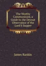 The Worthy Communicant, a Guide to the Devout Observance of the Lord.S Supper - James Rankin