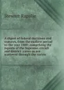 A digest of federal decisions and statutes, from the earliest period to the year 1880: comprising the reports of the Supreme, circuit and district . cases as are scattered through the variou - Rapalje Stewart