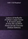 Lettera di Raffaello d.Urbino a papa Leone X. di nuovo posta in luce dal cavaliere Pietro Ercole Visconti  (Italian Edition) - 1483-1520 Raphael