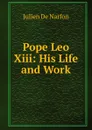 Pope Leo Xiii: His Life and Work - Julien De Narfon