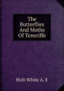 The Butterflies And Moths Of Teneriffe - Holt-White A. E