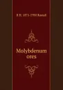 Molybdenum ores - R H. 1871-1950 Rastall