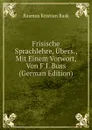 Frisische Sprachlehre, Ubers., Mit Einem Vorwort, Von F.I. Buss (German Edition) - Rasmus Kristian Rask