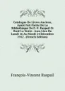 Catalogue De Livres Anciens, Ayant Fait Partie De La Bibliotheque De F.-V. Raspail Et Dont La Vente . Aura Lieu Du Lundi 16 Au Mardi 24 Decembre 1912 . (French Edition) - François-Vincent Raspail