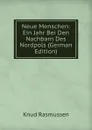 Neue Menschen: Ein Jahr Bei Den Nachbarn Des Nordpols (German Edition) - Knud Rasmussen