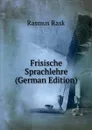 Frisische Sprachlehre (German Edition) - Rasmus Rask