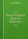 Torva Praelia (Italian Edition) - Luigi Rasi