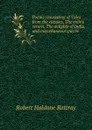 Poems; consisting of Tales from the classics, The exile.s return, The delights of India, and miscellaneous pieces - Robert Haldane Rattray