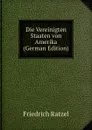 Die Vereinigten Staaten von Amerika (German Edition) - Friedrich Ratzel