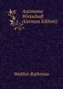 Autonome Wirtschaft (German Edition) - Walther Rathenau
