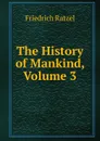 The History of Mankind, Volume 3 - Friedrich Ratzel