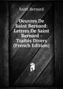 Oeuvres De Saint Bernard: Lettres De Saint Bernard - Traites Divers (French Edition) - Saint Bernard
