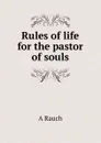 Rules of life for the pastor of souls - A. Rauch