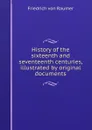 History of the sixteenth and seventeenth centuries, illustrated by original documents - Friedrich von Raumer