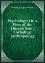 Psychology: Or, a View of the Human Soul; Including Anthropology - Friedrich August Rauch