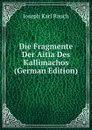 Die Fragmente Der Aitia Des Kallimachos (German Edition) - Joseph Karl Rauch