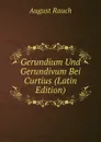 Gerundium Und Gerundivum Bei Curtius (Latin Edition) - August Rauch