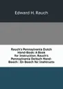 Rauch.s Pennsylvania Dutch Hand-Book: A Book for Instruction. Rauch.s Pennsylvania Deitsch Hond-Booch : En Booch for Inshtructs - Edward H. Rauch