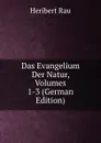 Das Evangelium Der Natur, Volumes 1-3 (German Edition) - Heribert Rau