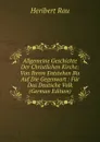 Allgemeine Geschichte Der Christlichen Kirche: Von Ihrem Entstehen Bis Auf Die Gegenwart : Fur Das Deutsche Volk (German Edition) - Heribert Rau