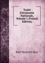 Traite D.economie Nationale, Volume 1 (French Edition) - Karl Heinrich Rau