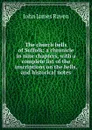 The church bells of Suffolk; a chronicle in nine chapters, with a complete list of the inscriptions on the bells, and historical notes - John James Raven