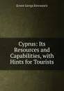 Cyprus: Its Resources and Capabilities, with Hints for Tourists - Ravenstein Ernest George
