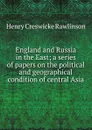 England and Russia in the East; a series of papers on the political and geographical condition of central Asia - Henry Creswicke Rawlinson